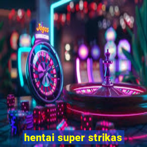 hentai super strikas